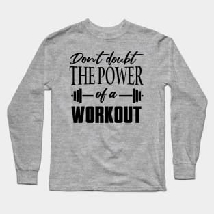 Don't Doubt the Power of a Workout Shirt Long Sleeve T-Shirt